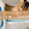 ペットに安全で、人にも優しい洗剤